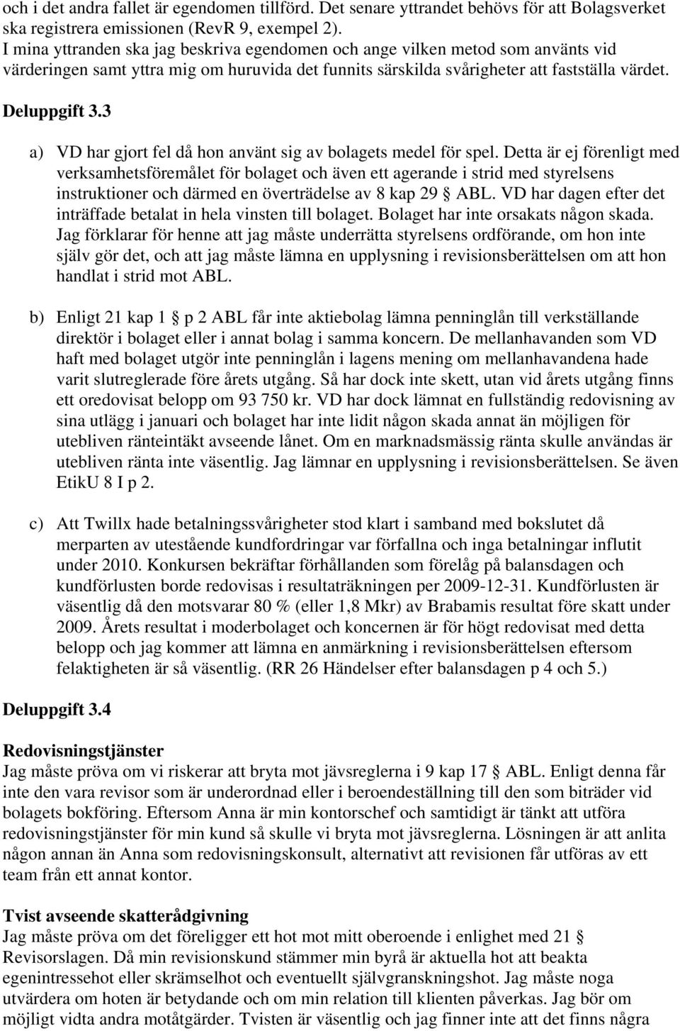 3 a) VD har gjort fel då hon använt sig av bolagets medel för spel.