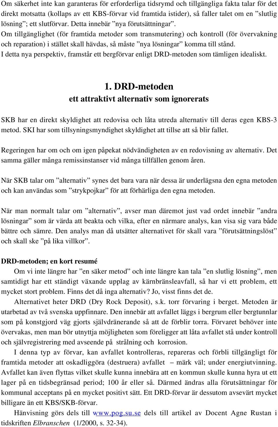 Om tillgänglighet (för framtida metoder som transmutering) och kontroll (för övervakning och reparation) i stället skall hävdas, så måste nya lösningar komma till stånd.