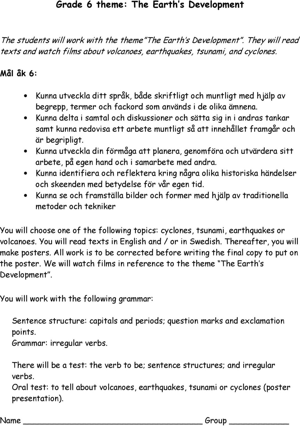 Kunna delta i samtal och diskussioner och sätta sig in i andras tankar samt kunna redovisa ett arbete muntligt så att innehållet framgår och är begripligt.