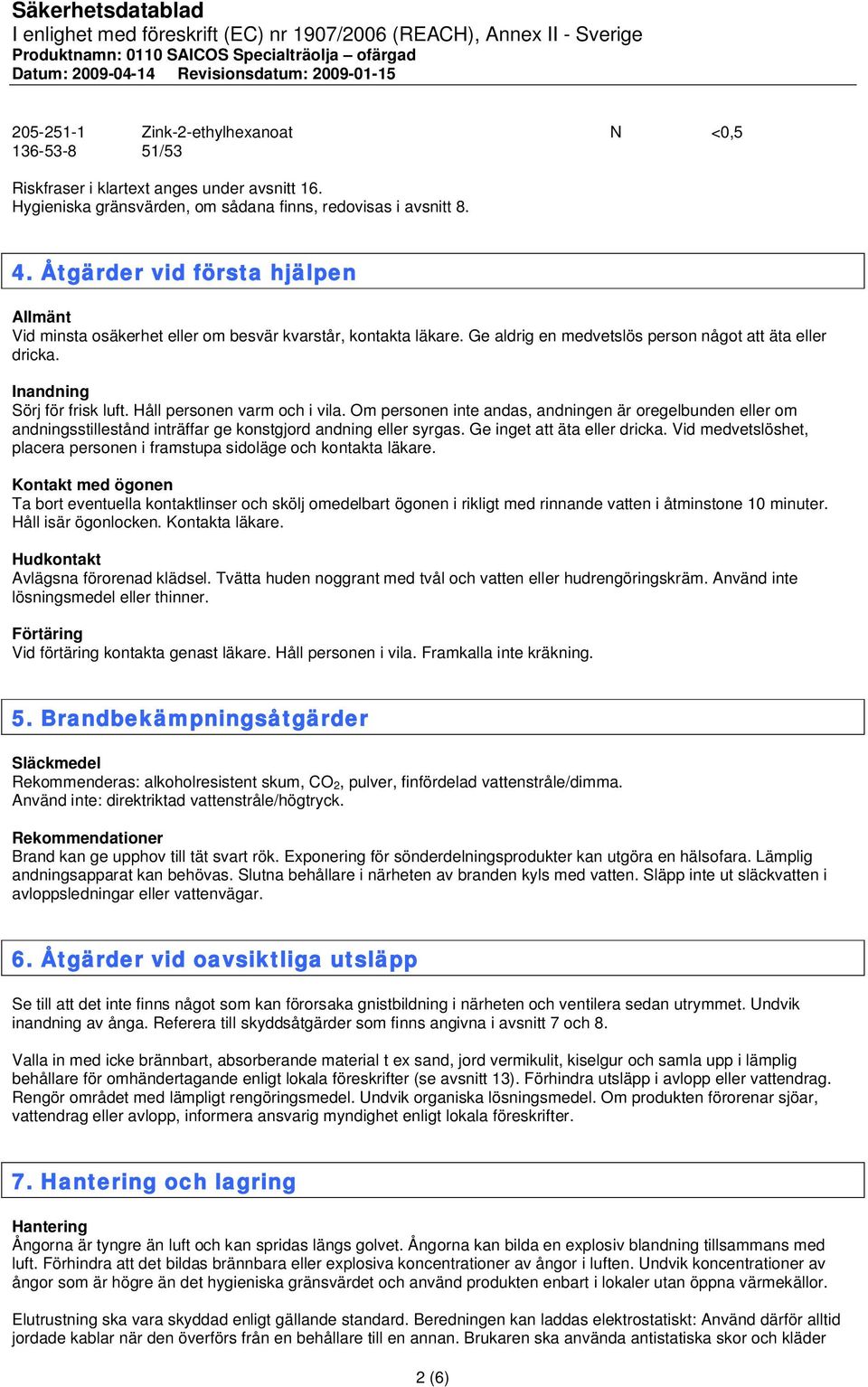 Håll personen varm och i vila. Om personen inte andas, andningen är oregelbunden eller om andningsstillestånd inträffar ge konstgjord andning eller syrgas. Ge inget att äta eller dricka.