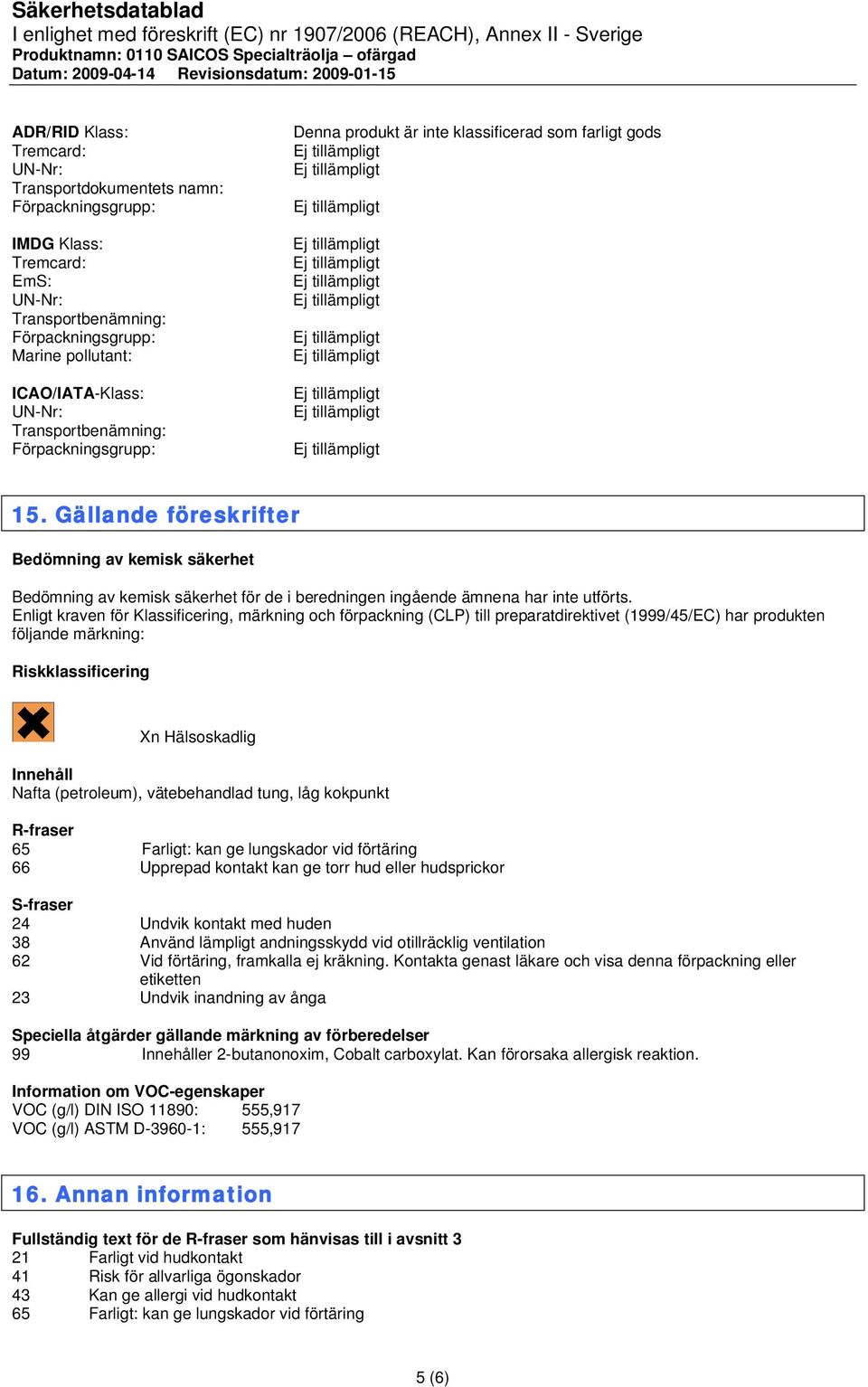 Gällande föreskrifter Bedömning av kemisk säkerhet Bedömning av kemisk säkerhet för de i beredningen ingående ämnena har inte utförts.