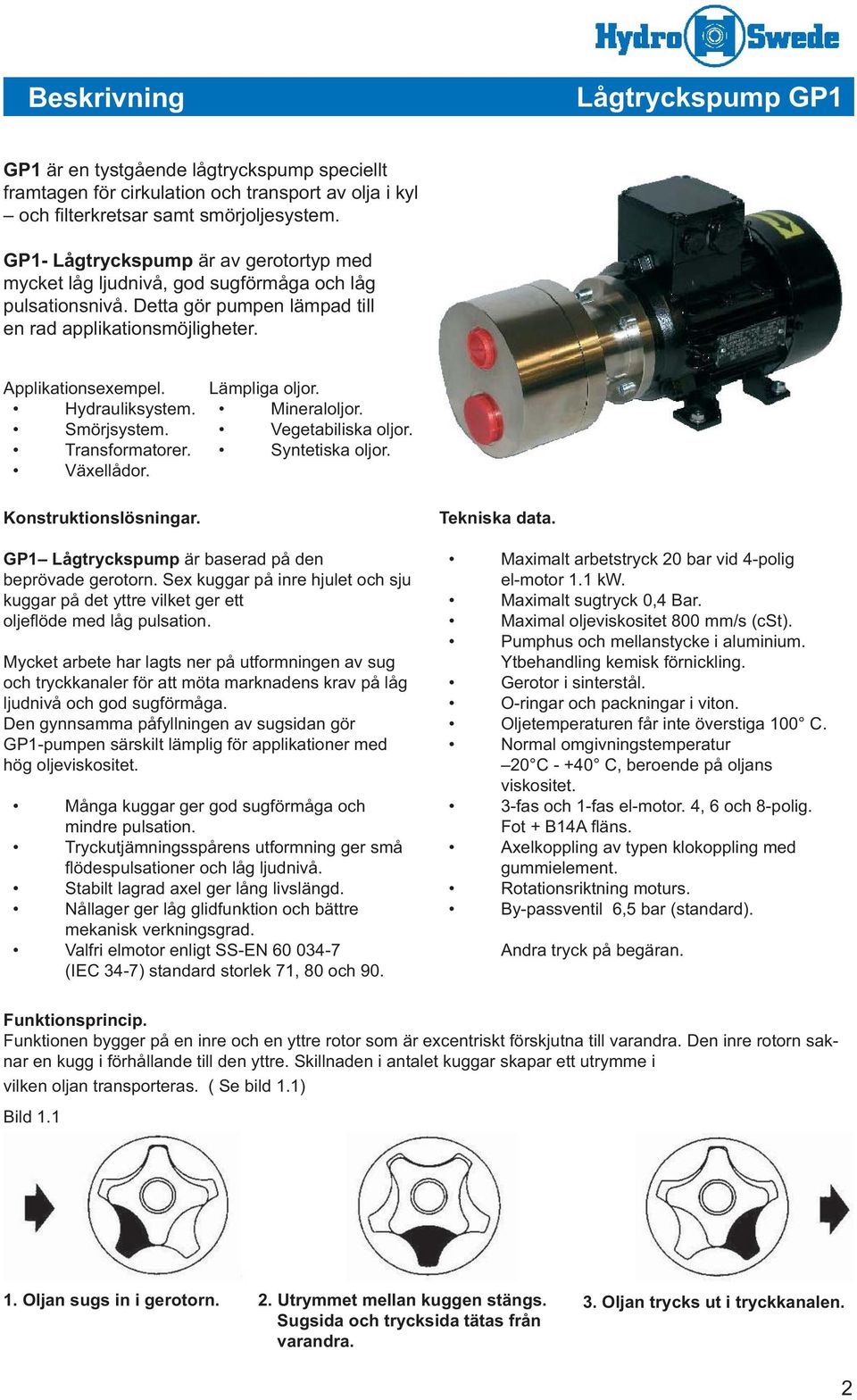 Smörjsystem. Transformatorer. Växellådor. Lämpliga oljor. Mineraloljor. Vegetabiliska oljor. Syntetiska oljor. Konstruktionslösningar. GP1 Lågtryckspump är baserad på den beprövade gerotorn.