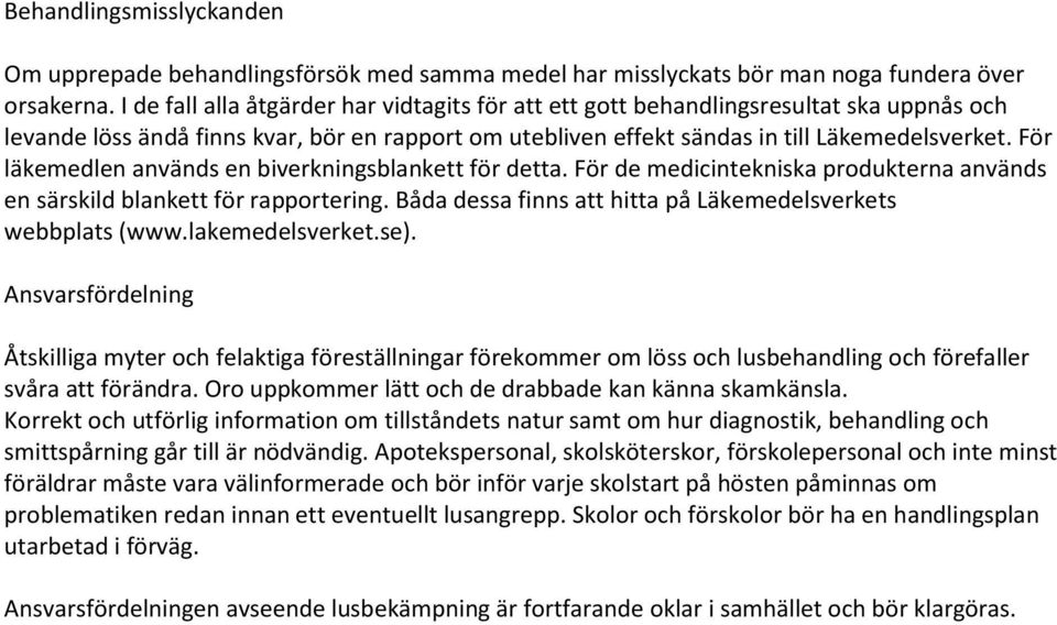 För läkemedlen används en biverkningsblankett för detta. För de medicintekniska produkterna används en särskild blankett för rapportering.