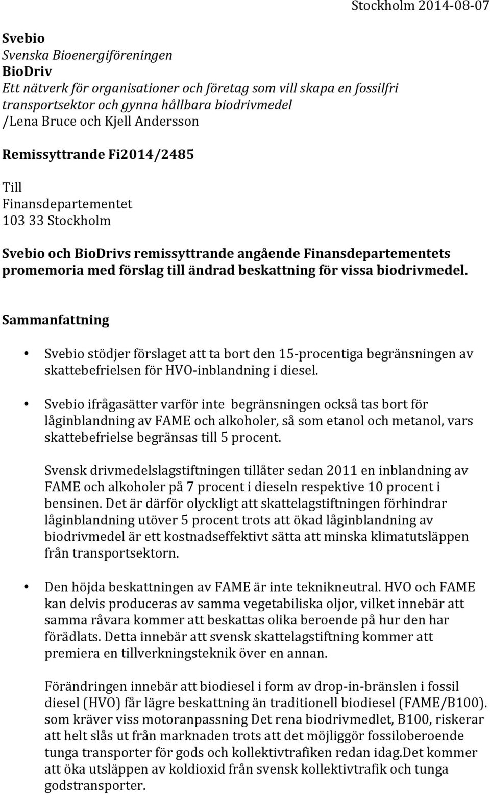 beskattning för vissa biodrivmedel. Sammanfattning Svebio stödjer förslaget att ta bort den 15- procentiga begränsningen av skattebefrielsen för HVO- inblandning i diesel.