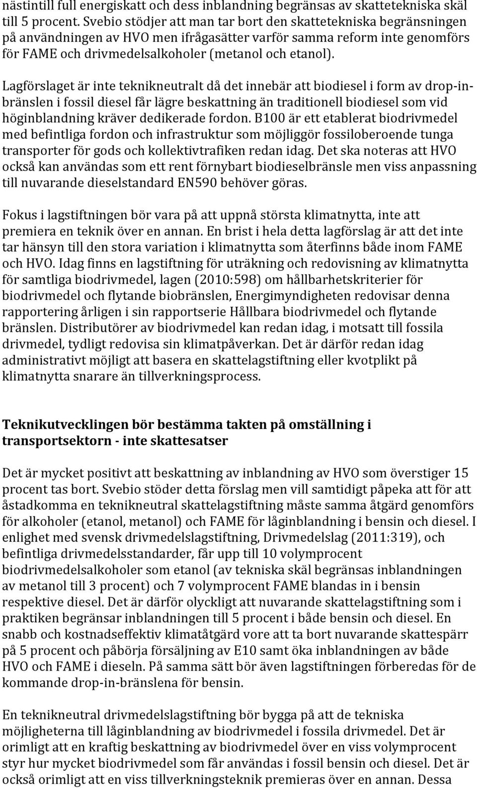 Lagförslaget är inte teknikneutralt då det innebär att biodiesel i form av drop- in- bränslen i fossil diesel får lägre beskattning än traditionell biodiesel som vid höginblandning kräver dedikerade