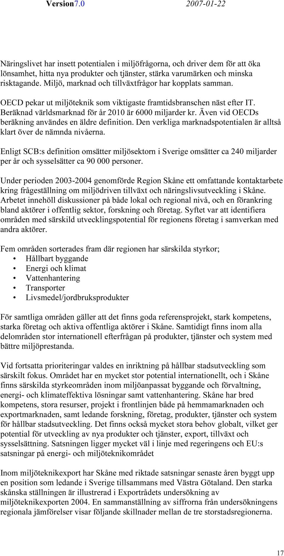 Även vid OECDs beräkning användes en äldre definition. Den verkliga marknadspotentialen är alltså klart över de nämnda nivåerna.