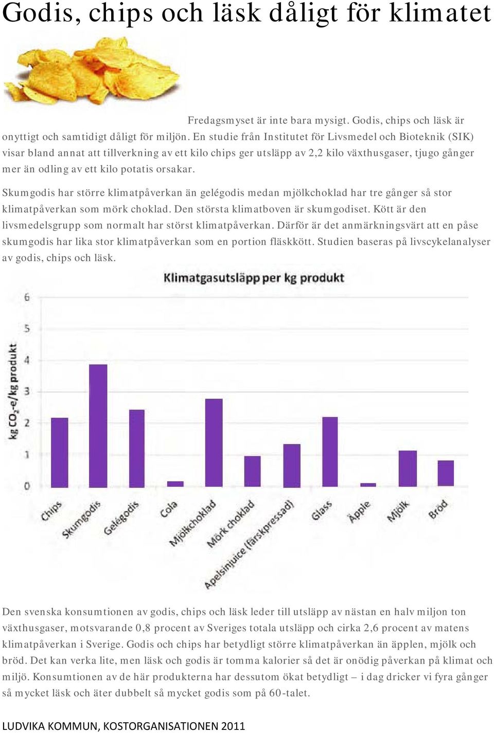 orsakar. Skumgodis har större klimatpåverkan än gelégodis medan mjölkchoklad har tre gånger så stor klimatpåverkan som mörk choklad. Den största klimatboven är skumgodiset.