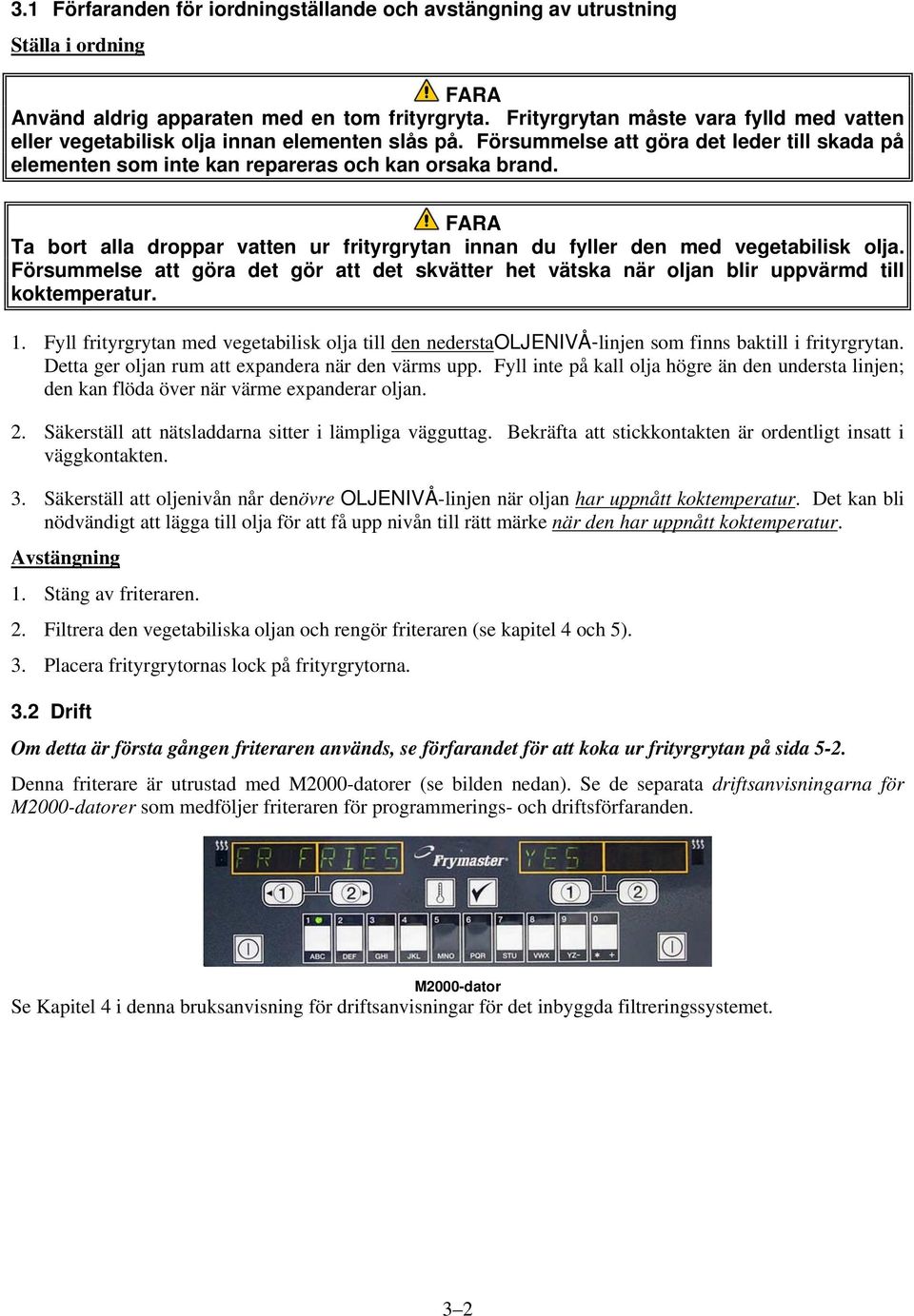 Ta bort alla droppar vatten ur frityrgrytan innan du fyller den med vegetabilisk olja. Försummelse att göra det gör att det skvätter het vätska när oljan blir uppvärmd till koktemperatur. 1.