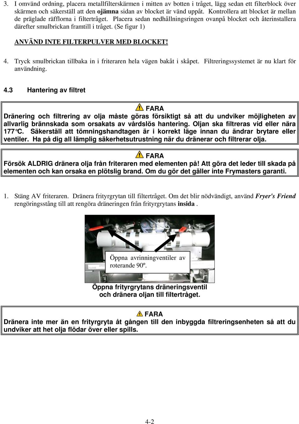 (Se figur 1) ANVÄND INTE FILTERPULVER MED BLOCKET! 4.