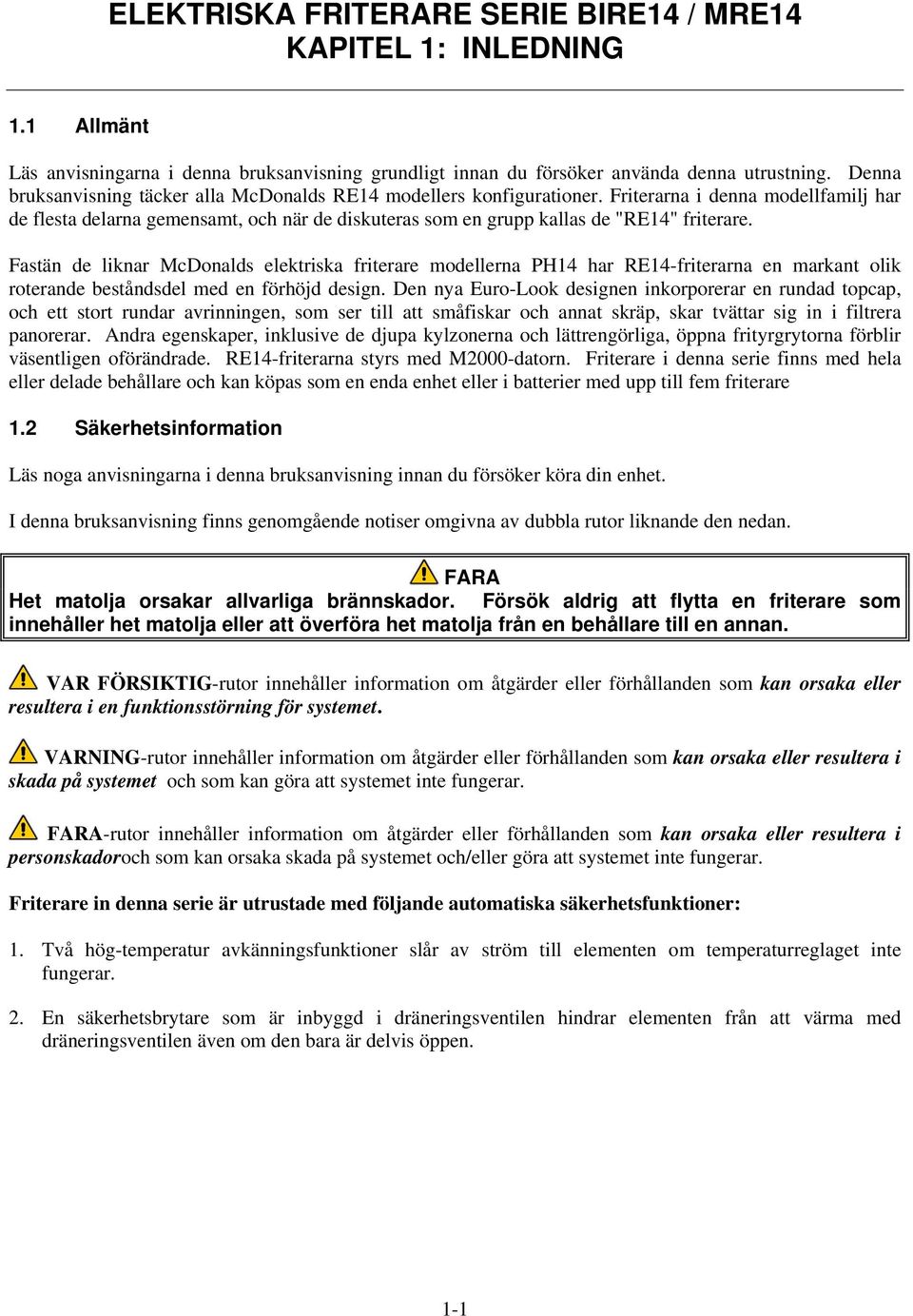 Friterarna i denna modellfamilj har de flesta delarna gemensamt, och när de diskuteras som en grupp kallas de "RE14" friterare.