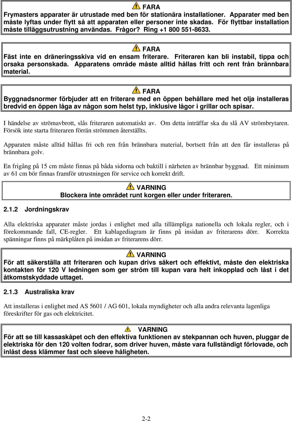 Friteraren kan bli instabil, tippa och orsaka personskada. Apparatens område måste alltid hållas fritt och rent från brännbara material.