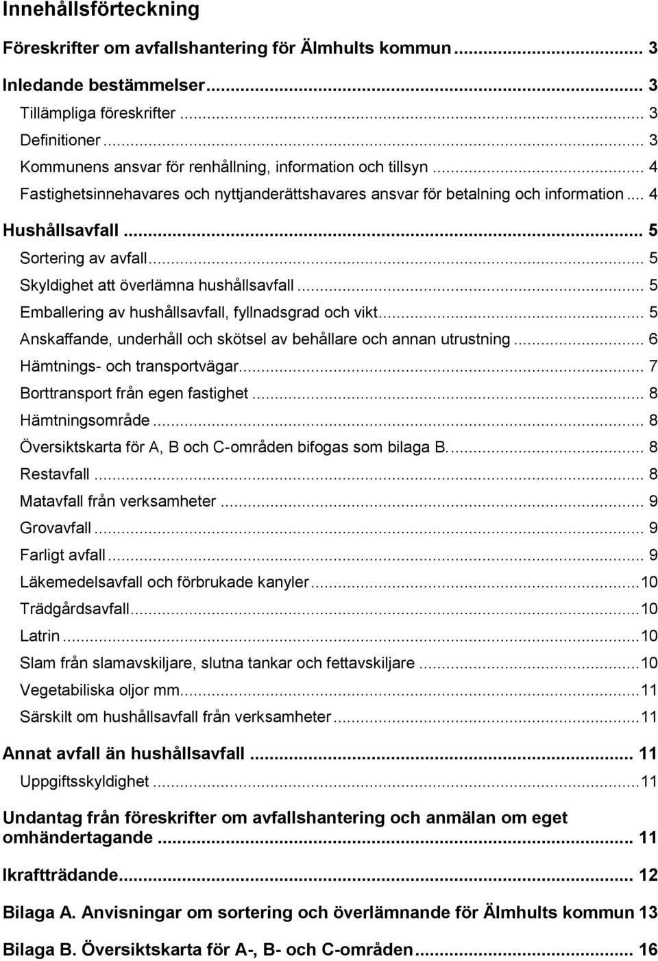 .. 5 Skyldighet att överlämna hushållsavfall... 5 Emballering av hushållsavfall, fyllnadsgrad och vikt... 5 Anskaffande, underhåll och skötsel av behållare och annan utrustning.