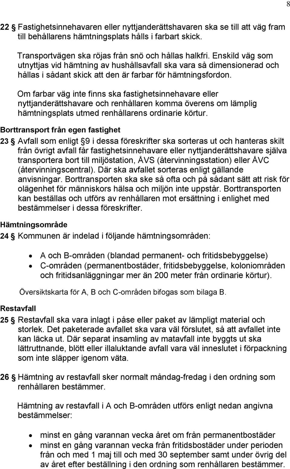 Om farbar väg inte finns ska fastighetsinnehavare eller nyttjanderättshavare och renhållaren komma överens om lämplig hämtningsplats utmed renhållarens ordinarie körtur.