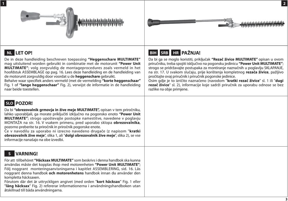 vermeld in het hoofdstuk ASSEMBLAGE op pag. 16. Lees deze handleiding en de handleiding van de motorunit zorgvuldig door voordat u de heggenschare gebruikt.