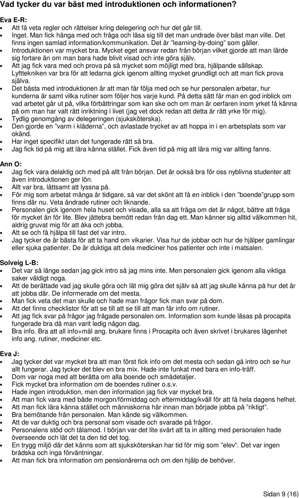 Introduktionen var mycket bra. Mycket eget ansvar redan från början vilket gjorde att man lärde sig fortare än om man bara hade blivit visad och inte göra själv.