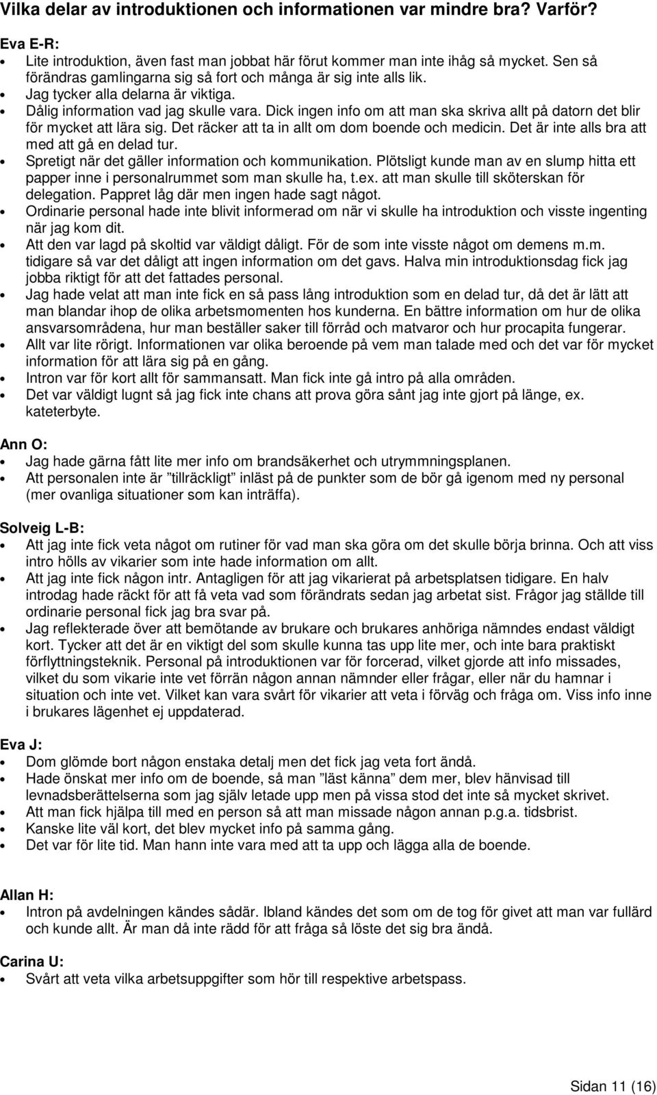 Dick ingen info om att man ska skriva allt på datorn det blir för mycket att lära sig. Det räcker att ta in allt om dom boende och medicin. Det är inte alls bra att med att gå en delad tur.