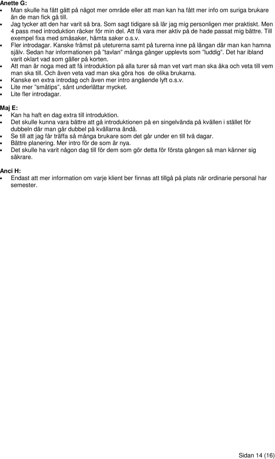 Till exempel fixa med småsaker, hämta saker o.s.v. Fler introdagar. Kanske främst på uteturerna samt på turerna inne på längan där man kan hamna själv.