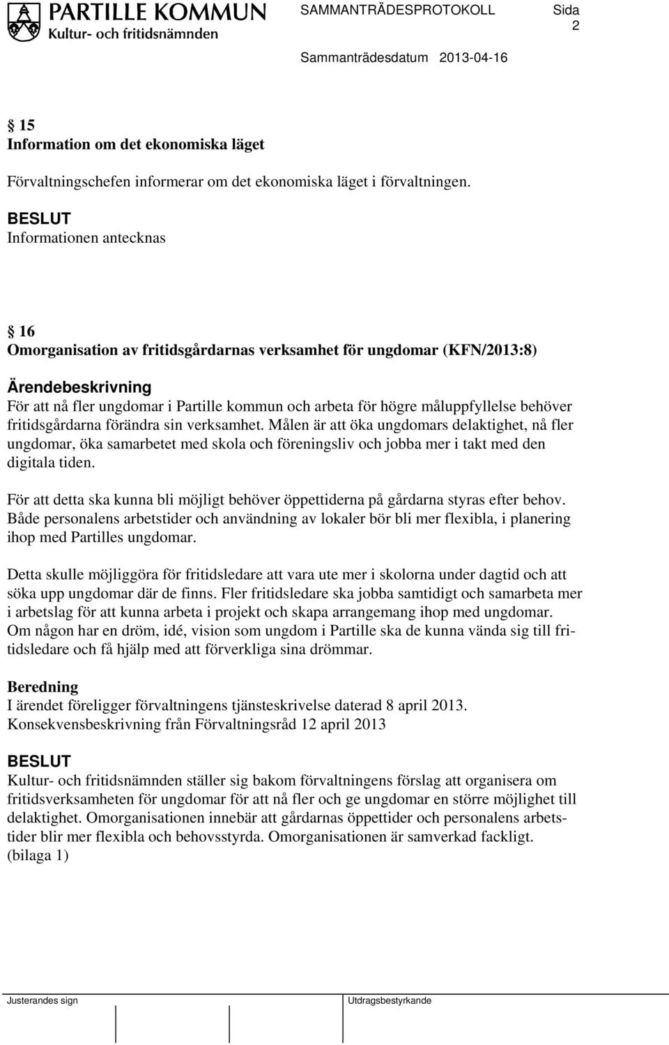 behöver fritidsgårdarna förändra sin verksamhet. Målen är att öka ungdomars delaktighet, nå fler ungdomar, öka samarbetet med skola och föreningsliv och jobba mer i takt med den digitala tiden.