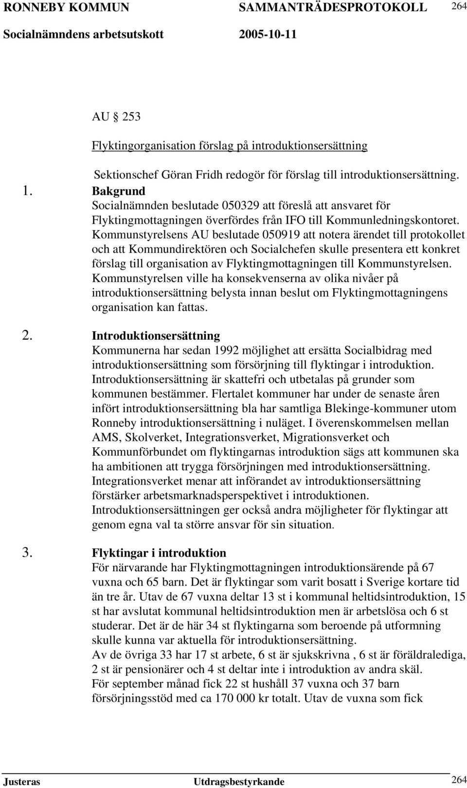 Kommunstyrelsens AU beslutade 050919 att notera ärendet till protokollet och att Kommundirektören och Socialchefen skulle presentera ett konkret förslag till organisation av Flyktingmottagningen till