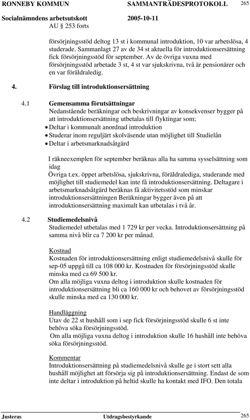 Av de övriga vuxna med försörjningsstöd arbetade 3 st, 4 st var sjukskrivna, två är pensionärer och en var föräldraledig. 4. Förslag till introduktionsersättning 4.