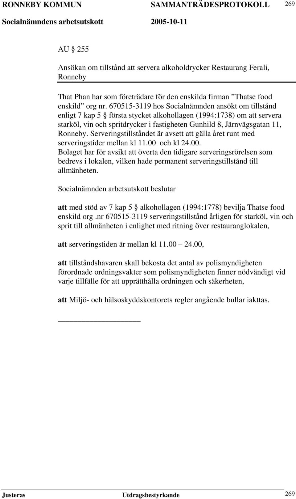 Ronneby. Serveringstillståndet är avsett att gälla året runt med serveringstider mellan kl 11.00 