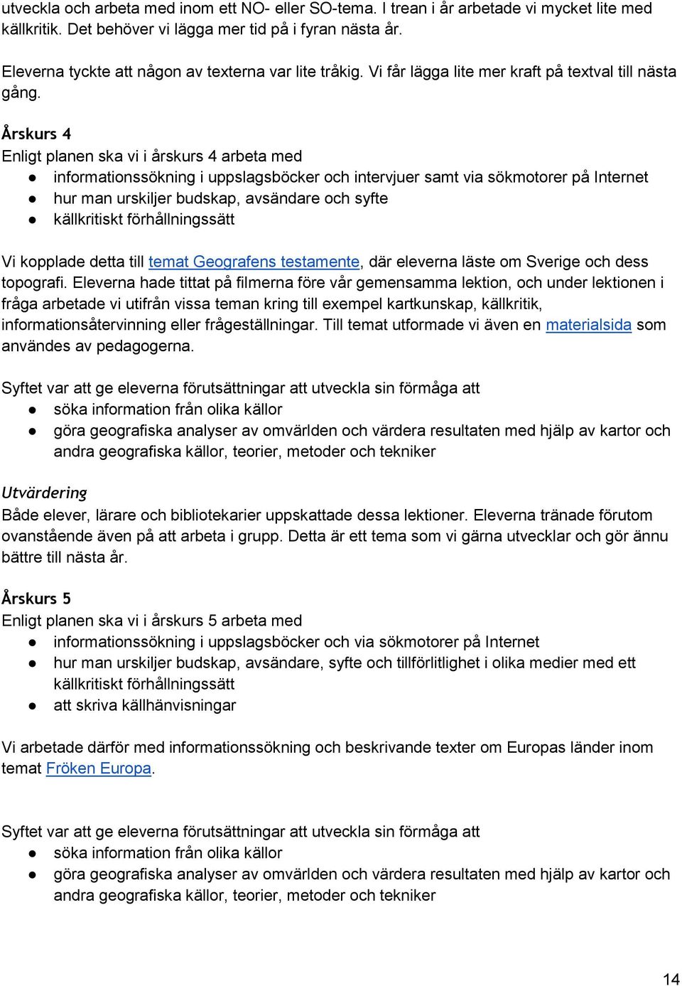 Årskurs 4 Enligt planen ska vi i årskurs 4 arbeta med informationssökning i uppslagsböcker och intervjuer samt via sökmotorer på Internet hur man urskiljer budskap, avsändare och syfte källkritiskt