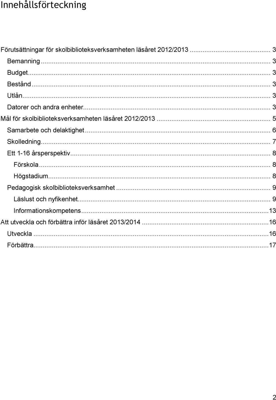 .. 6 Skolledning... 7 Ett 1-16 årsperspektiv... 8 Förskola... 8 Högstadium... 8 Pedagogisk skolbiblioteksverksamhet.