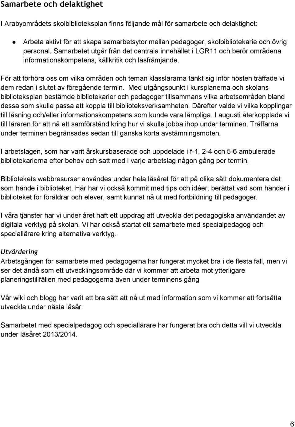 För att förhöra oss om vilka områden och teman klasslärarna tänkt sig inför hösten träffade vi dem redan i slutet av föregående termin.