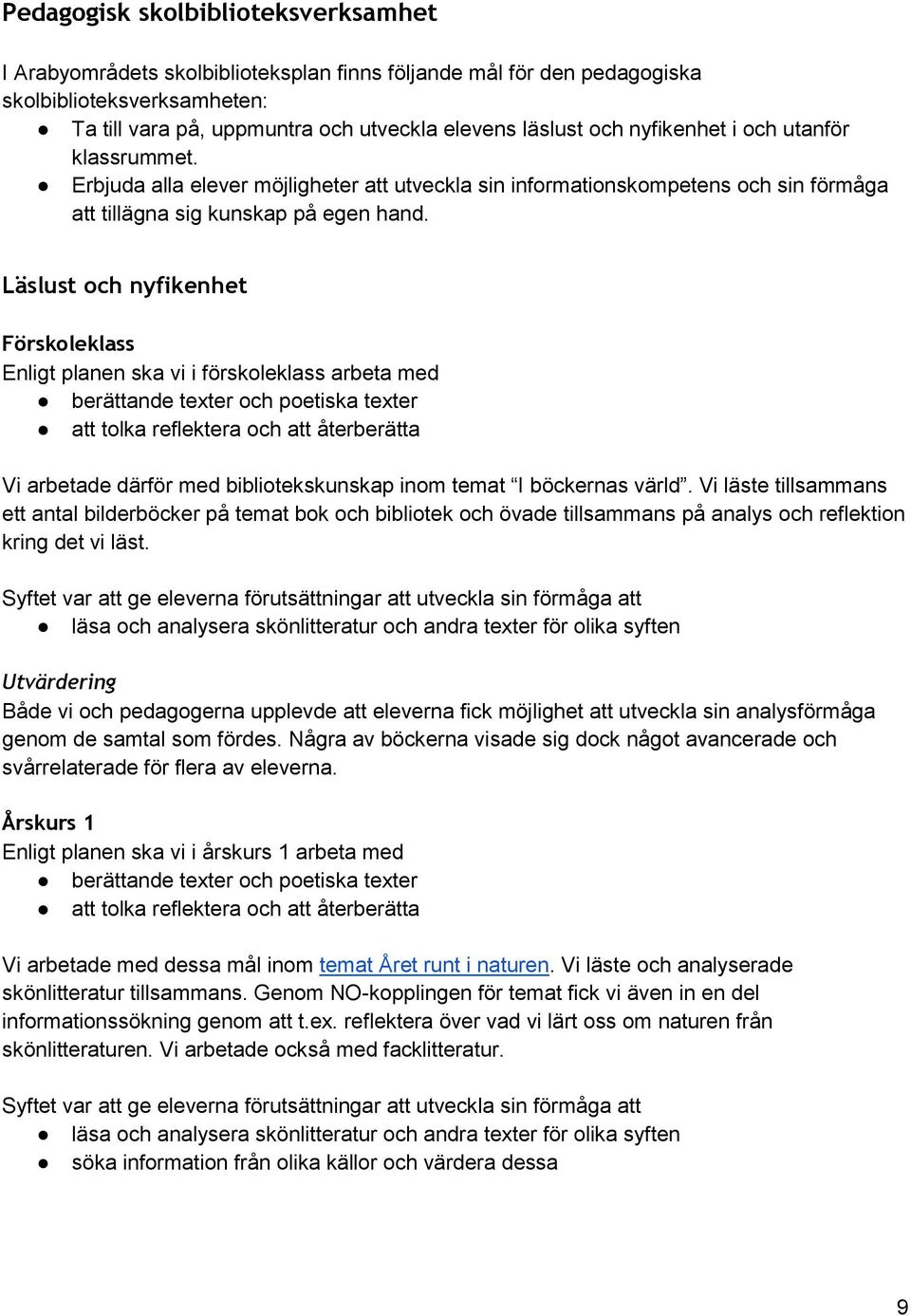 Läslust och nyfikenhet Förskoleklass Enligt planen ska vi i förskoleklass arbeta med berättande texter och poetiska texter att tolka reflektera och att återberätta Vi arbetade därför med