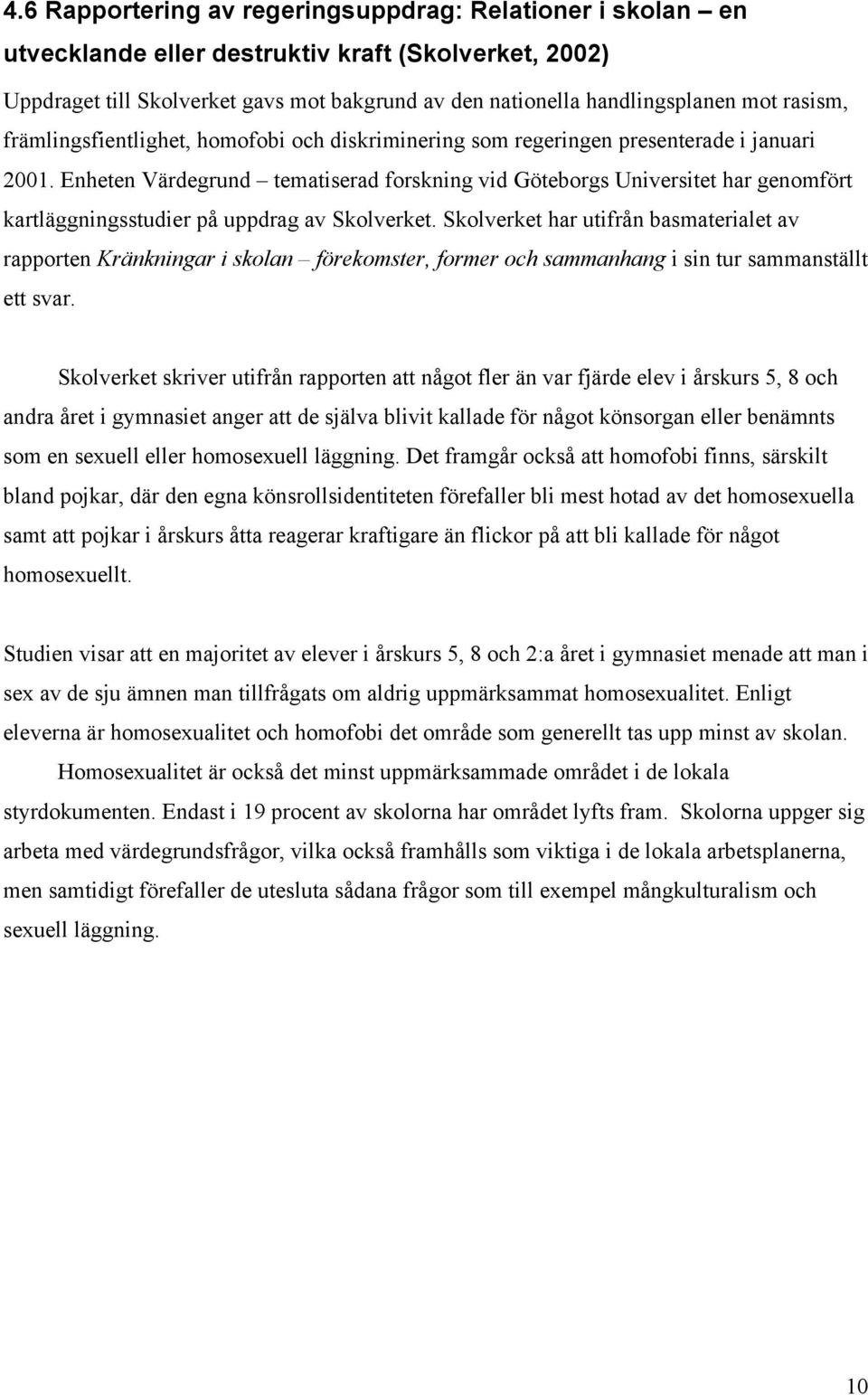 Enheten Värdegrund tematiserad forskning vid Göteborgs Universitet har genomfört kartläggningsstudier på uppdrag av Skolverket.