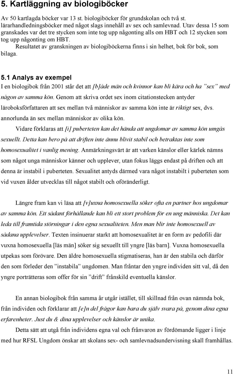 Resultatet av granskningen av biologiböckerna finns i sin helhet, bok för bok, som bilaga. 5.