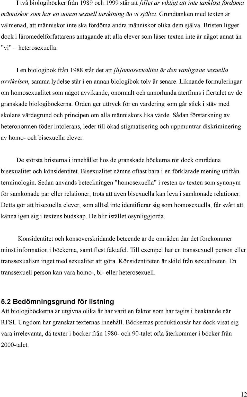 Bristen ligger dock i läromedelförfattarens antagande att alla elever som läser texten inte är något annat än vi heterosexuella.