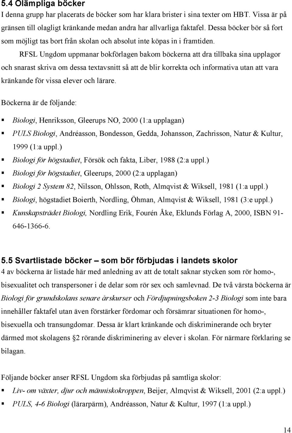 RFSL Ungdom uppmanar bokförlagen bakom böckerna att dra tillbaka sina upplagor och snarast skriva om dessa textavsnitt så att de blir korrekta och informativa utan att vara kränkande för vissa elever