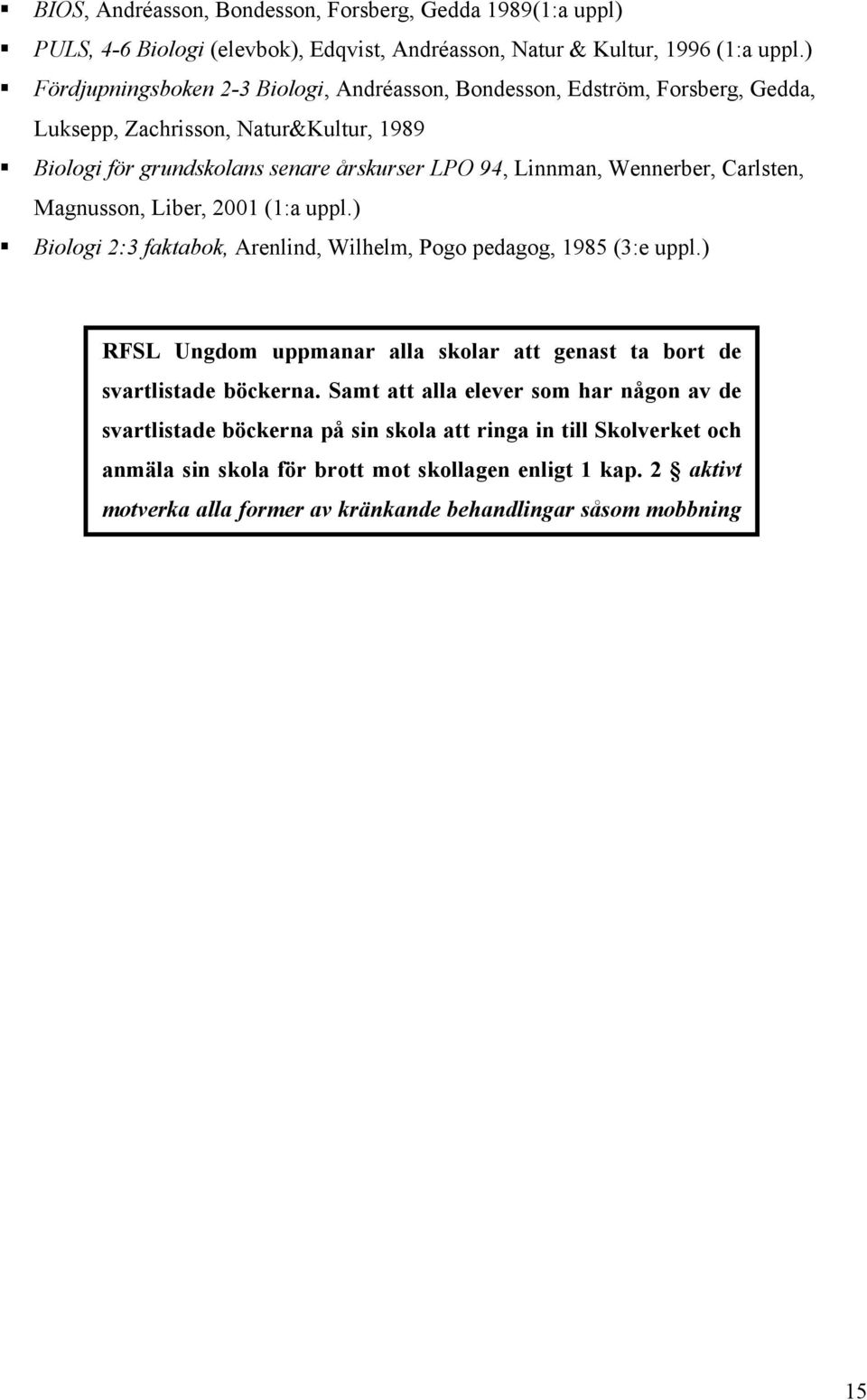 Carlsten, Magnusson, Liber, 2001 (1:a uppl.) Biologi 2:3 faktabok, Arenlind, Wilhelm, Pogo pedagog, 1985 (3:e uppl.
