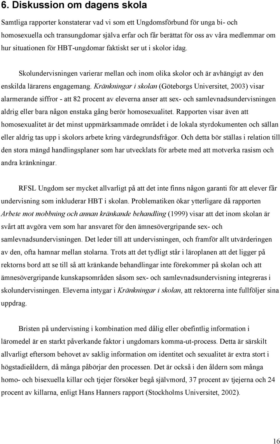 Kränkningar i skolan (Göteborgs Universitet, 2003) visar alarmerande siffror - att 82 procent av eleverna anser att sex- och samlevnadsundervisningen aldrig eller bara någon enstaka gång berör