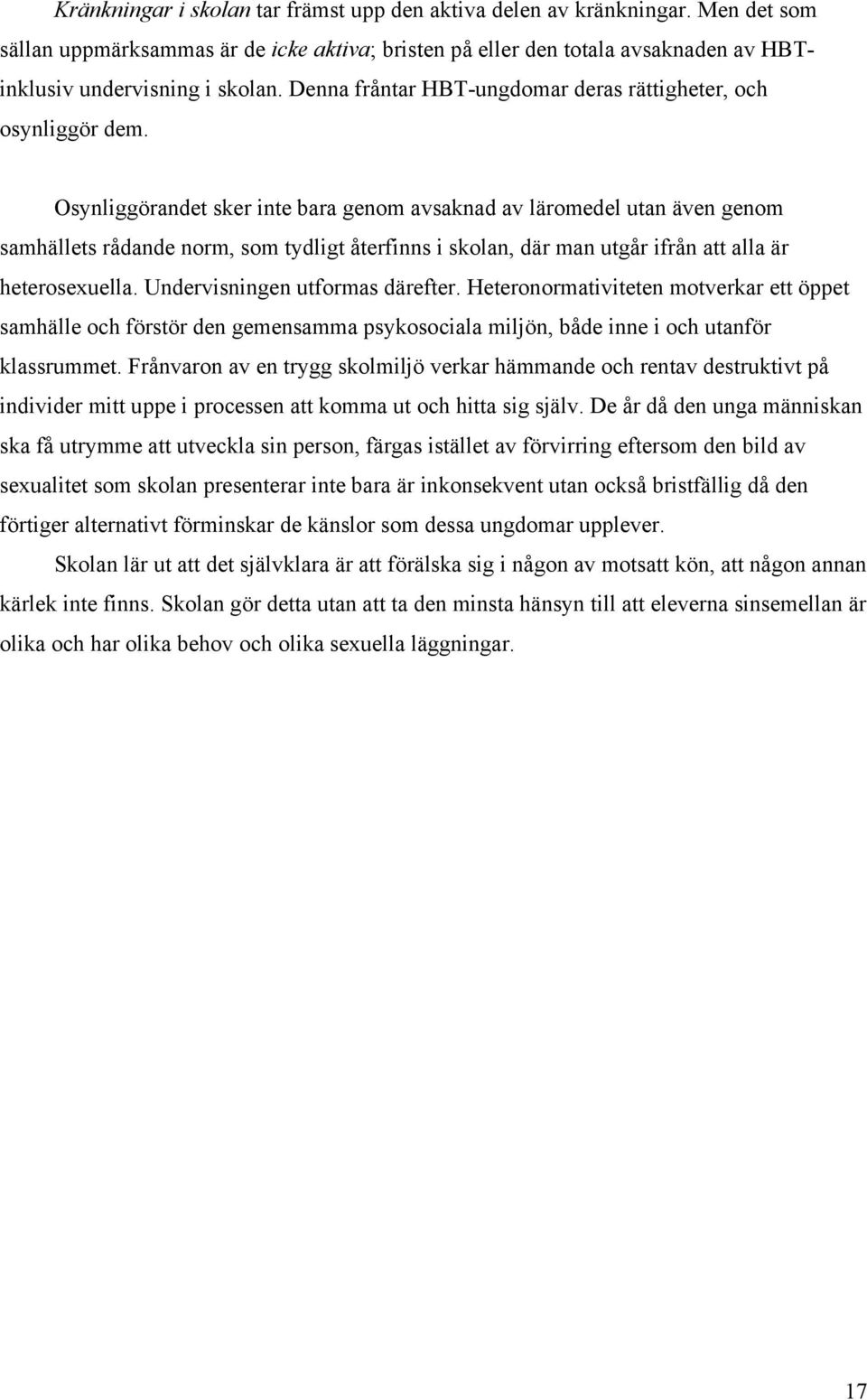 Osynliggörandet sker inte bara genom avsaknad av läromedel utan även genom samhällets rådande norm, som tydligt återfinns i skolan, där man utgår ifrån att alla är heterosexuella.