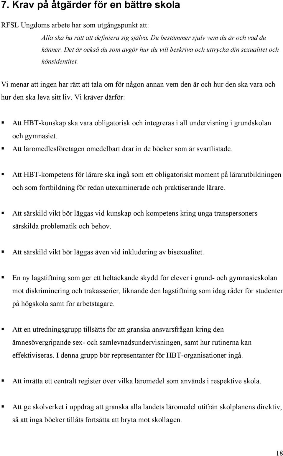 Vi menar att ingen har rätt att tala om för någon annan vem den är och hur den ska vara och hur den ska leva sitt liv.