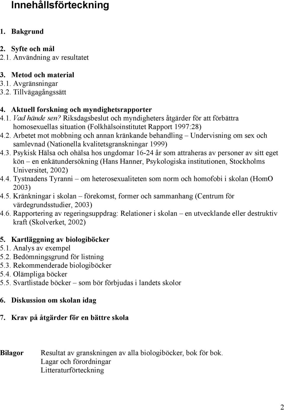 ) 4.2. Arbetet mot mobbning och annan kränkande behandling Undervisning om sex och samlevnad (Nationella kvalitetsgranskningar 1999) 4.3.