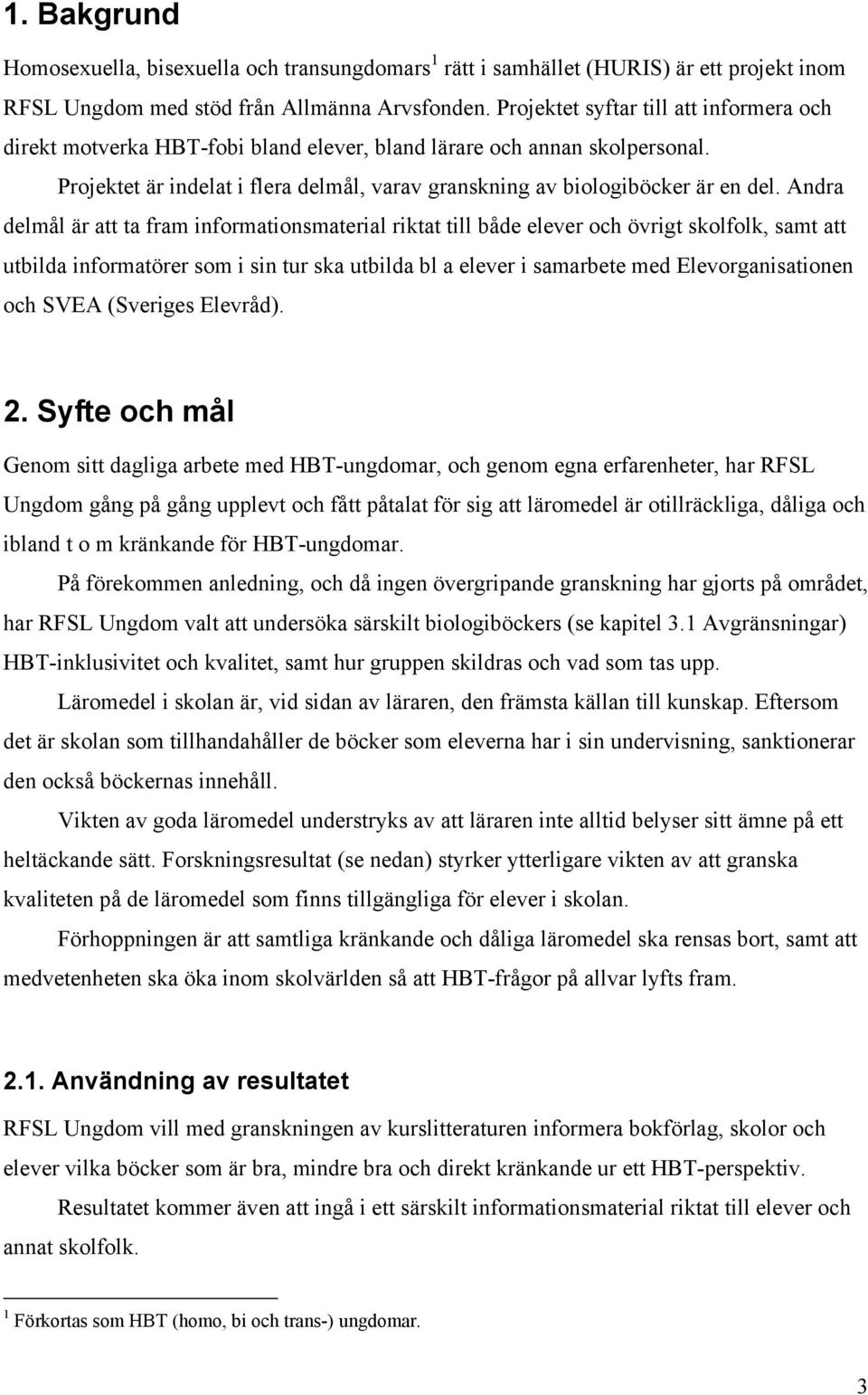 Andra delmål är att ta fram informationsmaterial riktat till både elever och övrigt skolfolk, samt att utbilda informatörer som i sin tur ska utbilda bl a elever i samarbete med Elevorganisationen