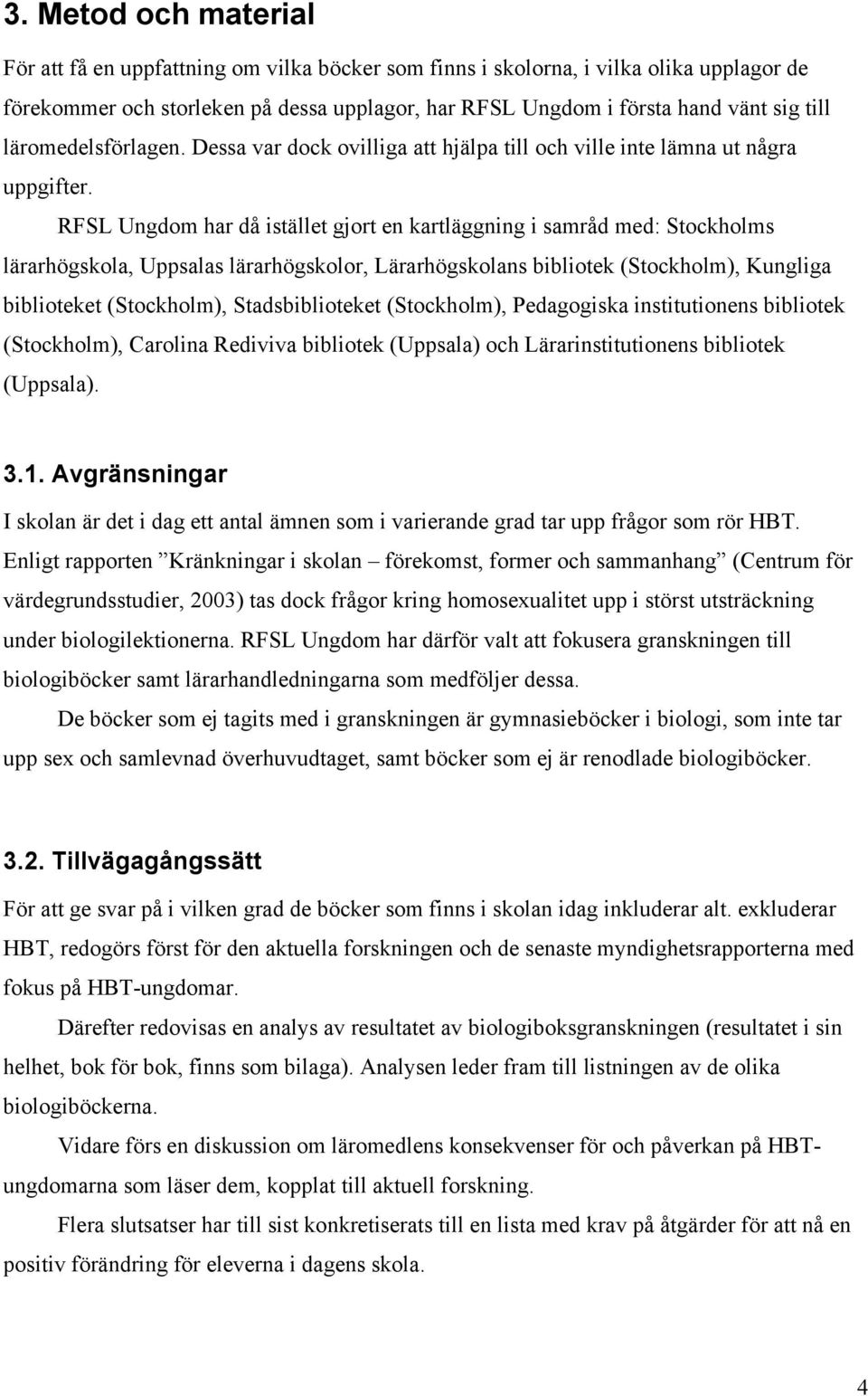 RFSL Ungdom har då istället gjort en kartläggning i samråd med: Stockholms lärarhögskola, Uppsalas lärarhögskolor, Lärarhögskolans bibliotek (Stockholm), Kungliga biblioteket (Stockholm),