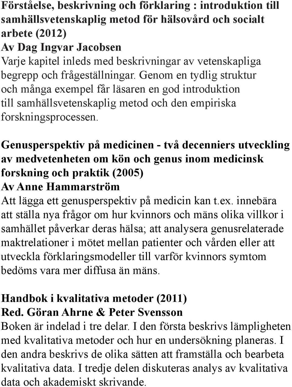 Genusperspektiv på medicinen - två decenniers utveckling av medvetenheten om kön och genus inom medicinsk forskning och praktik (2005) Av Anne Hammarström Att lägga ett genusperspektiv på medicin kan