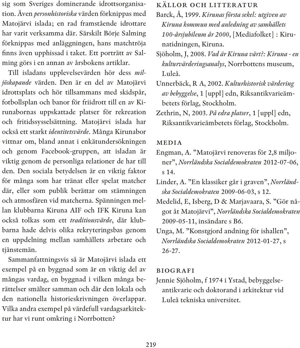 Till isladans upplevelsevärden hör dess miljöskapande värden.