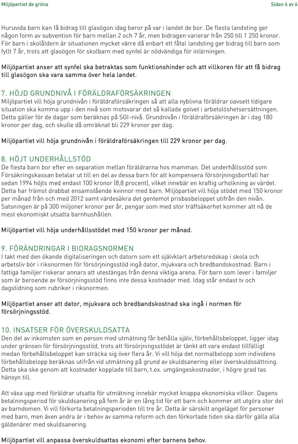 För barn i skolåldern är situationen mycket värre då enbart ett fåtal landsting ger bidrag till barn som fyllt 7 år, trots att glasögon för skolbarn med synfel är nödvändiga för inlärningen.