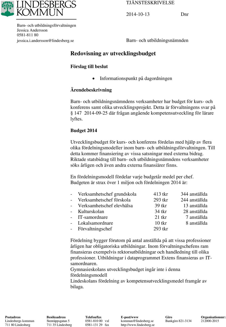 kurs- och konferens samt olika utvecklingsprojekt. Detta är förvaltningens svar på 147 2014-09-25 där frågan angående kompetensutveckling för lärare lyftes.