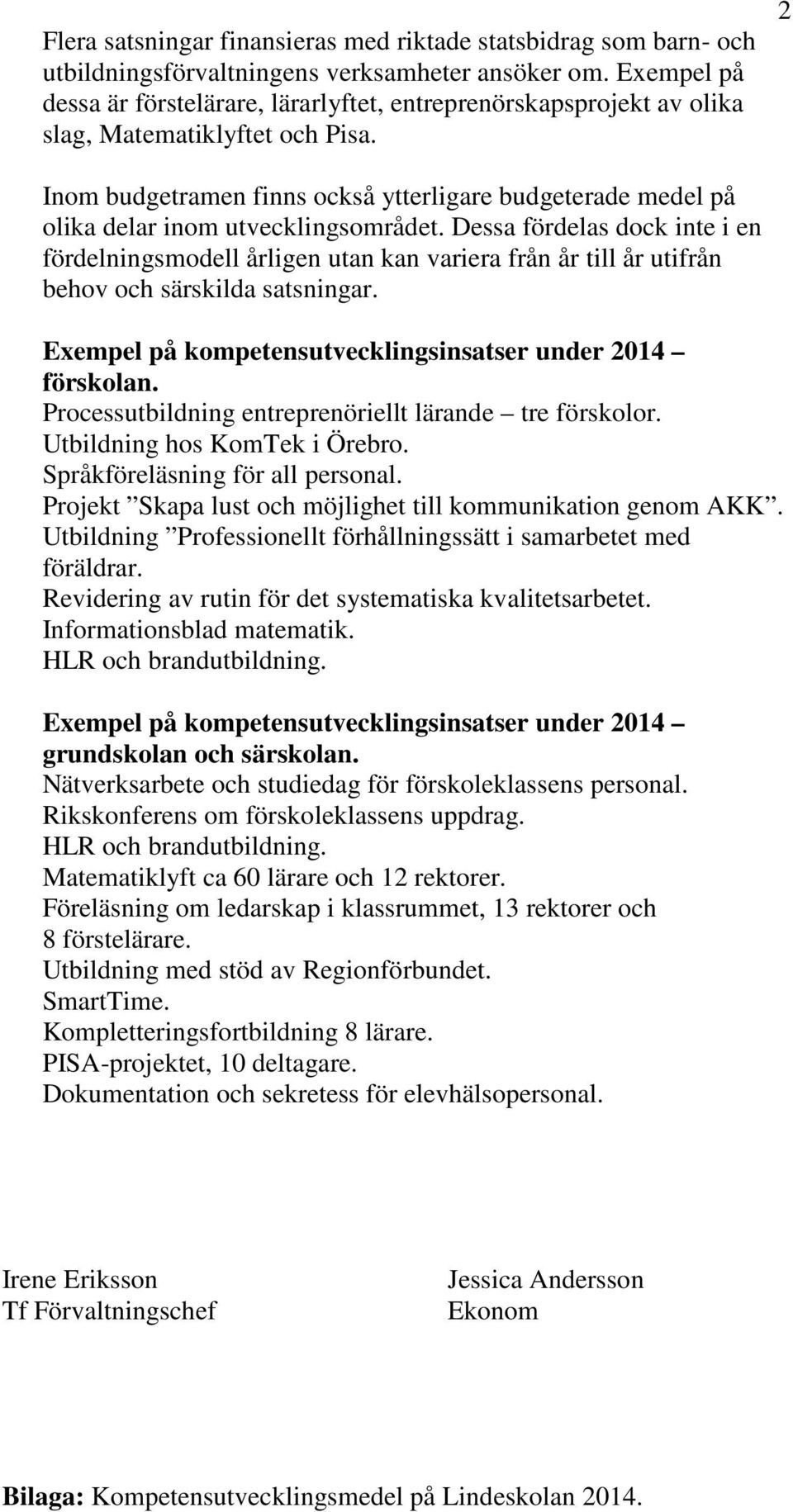 2 Inom budgetramen finns också ytterligare budgeterade medel på olika delar inom utvecklingsområdet.