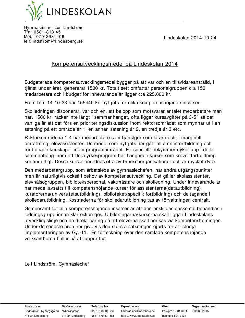 Totalt sett omfattar personalgruppen c:a 150 medarbetare och i budget för innevarande år ligger c:a 225.000 kr. Fram tom 14-10-23 har 155440 kr. nyttjats för olika kompetenshöjande insatser.