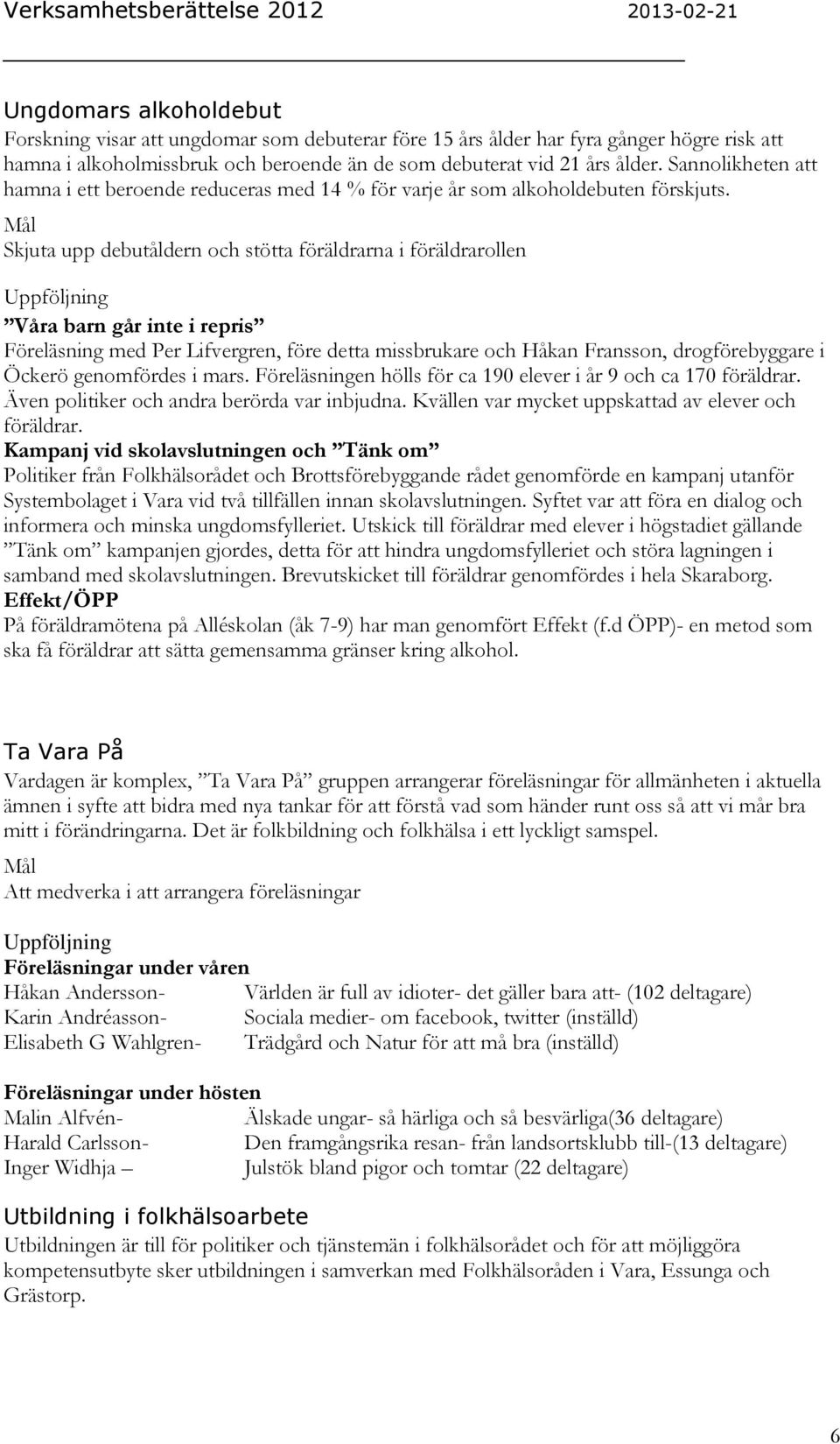 Skjuta upp debutåldern och stötta föräldrarna i föräldrarollen Våra barn går inte i repris Föreläsning med Per Lifvergren, före detta missbrukare och Håkan Fransson, drogförebyggare i Öckerö