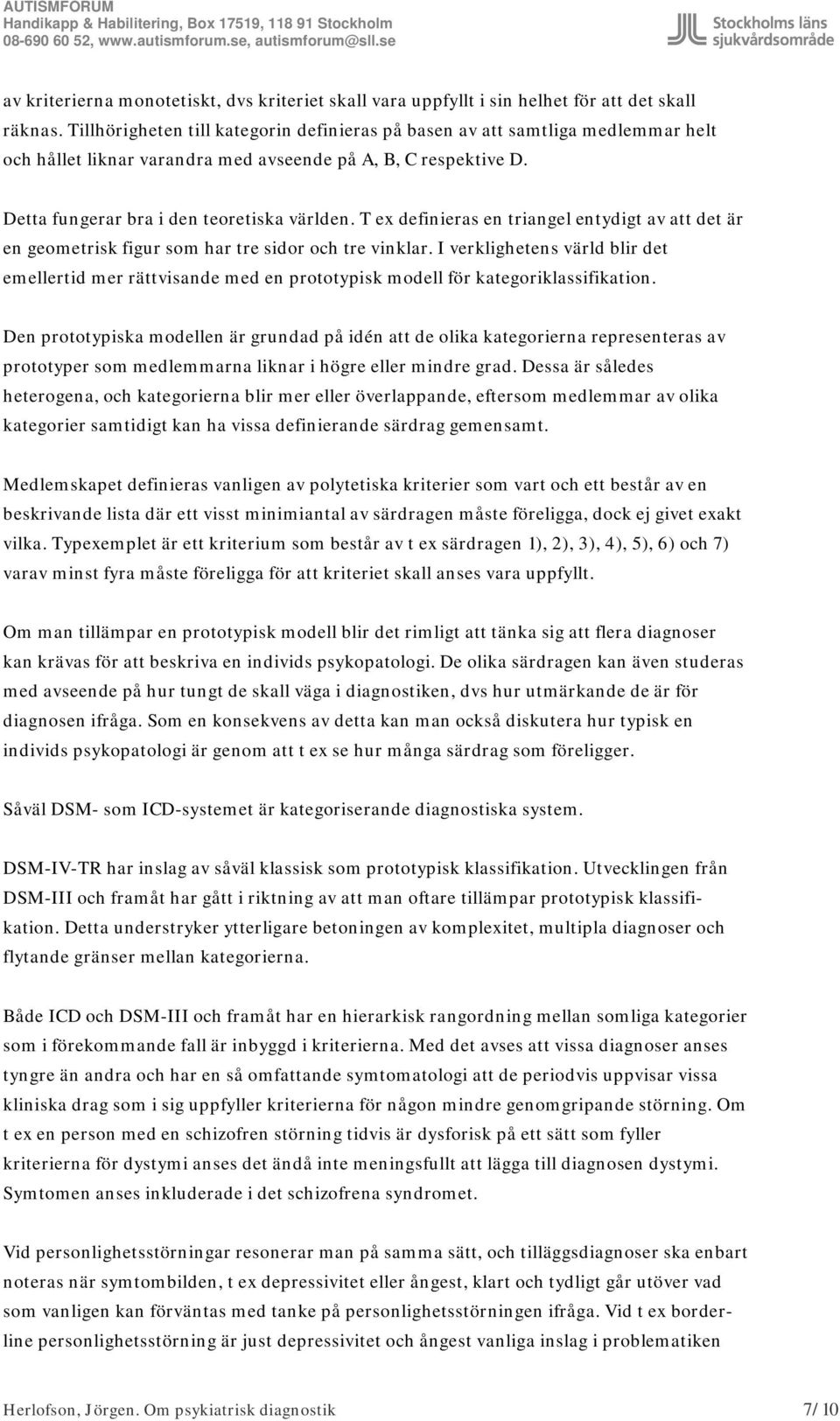 T ex definieras en triangel entydigt av att det är en geometrisk figur som har tre sidor och tre vinklar.