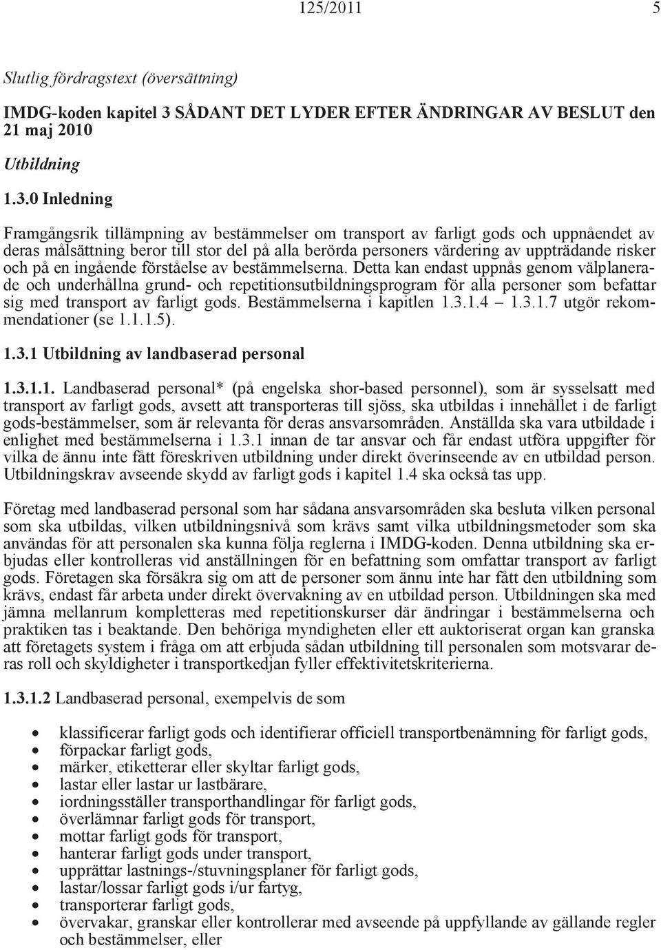 SÅDANT DET LYDER EFTER ÄNDRINGAR AV BESLUT den 21 maj 2010 Utbildning 1.3.