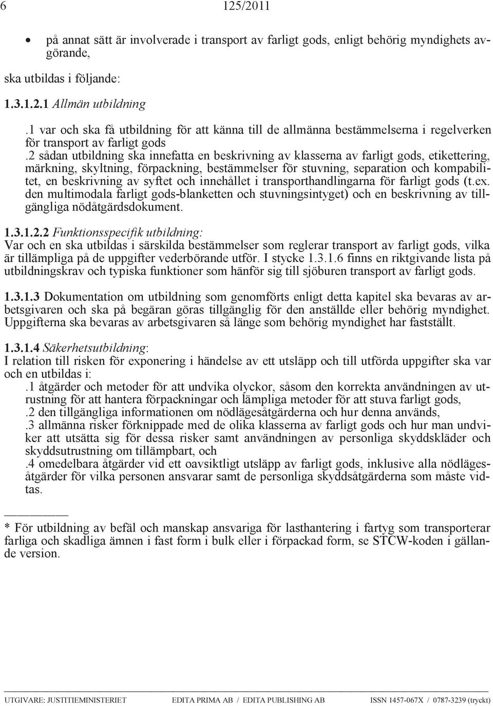 2 sådan utbildning ska innefatta en beskrivning av klasserna av farligt gods, etikettering, märkning, skyltning, förpackning, bestämmelser för stuvning, separation och kompabilitet, en beskrivning av